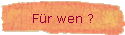Fr wen ?